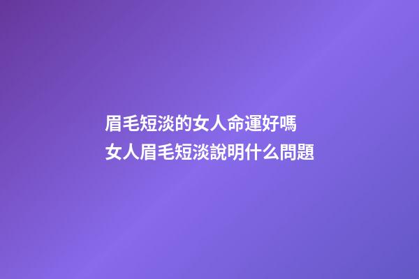 眉毛短淡的女人命運好嗎  女人眉毛短淡說明什么問題